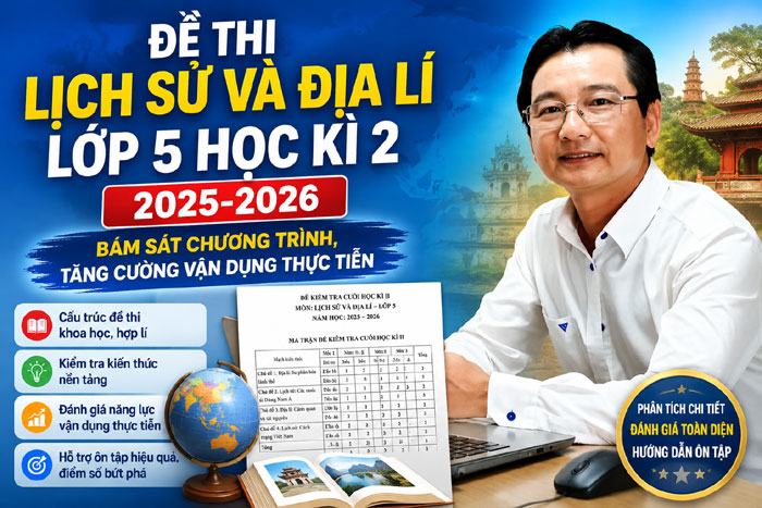 Đề thi Lịch sử và Địa lí lớp 5 học kì 2 năm học 2025–2026. Bám sát chương trình, tăng cường vận dụng thực tiễn